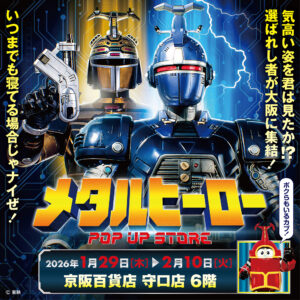 【メタルヒーローPOP UP STORE in 守口】